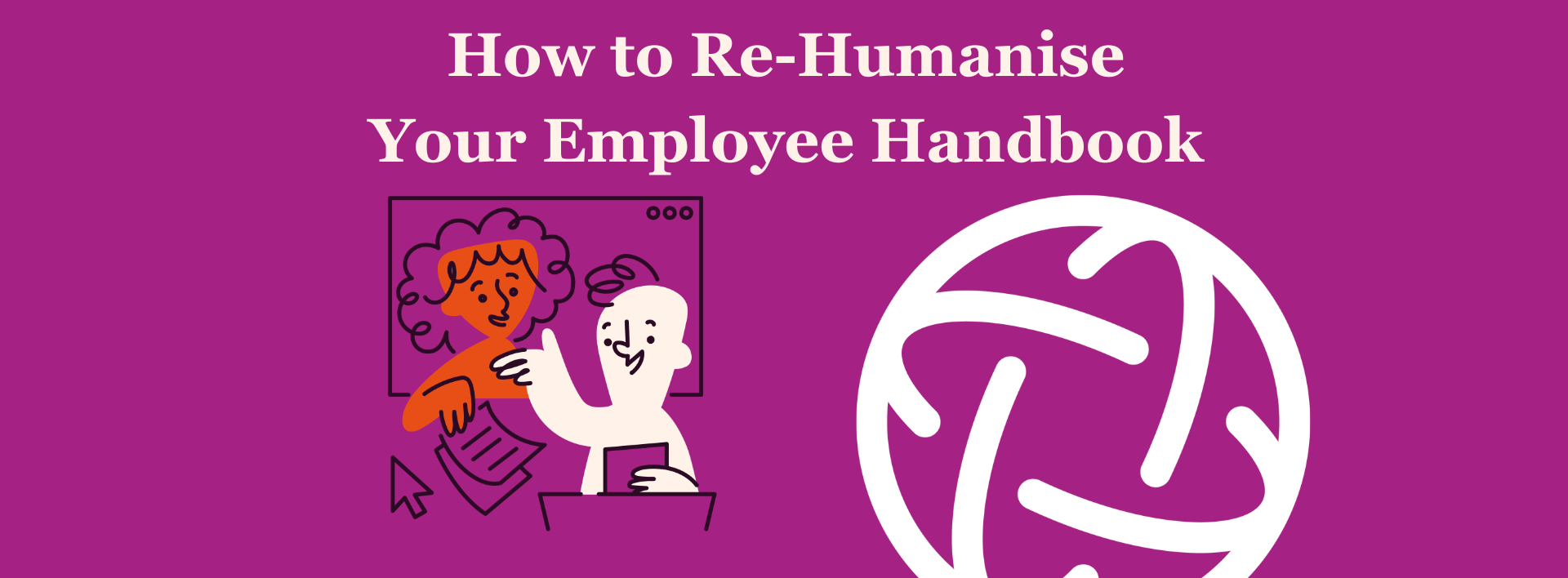 How to Re-Humanise Your Employee Handbook